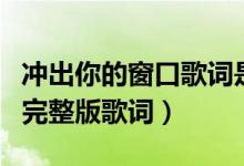 冲出你的窗口歌词是什么意思（冲出你的窗口完整版歌词）
