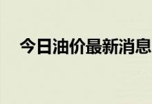 今日油价最新消息（92汽油多少钱一升）