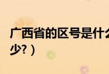 广西省的区号是什么（广西的各市的区号是多少?）