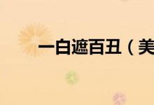 一白遮百丑（美白针多少钱一疗程）
