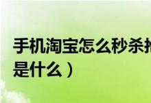 手机淘宝怎么秒杀抢购（抢购商品的关键技巧是什么）