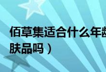 佰草集适合什么年龄（敏感肌肤能用佰草集护肤品吗）