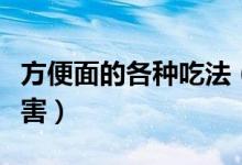 方便面的各种吃法（方便面吃多了会有什么危害）