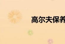 高尔夫保养提示怎么消除 