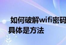  如何破解wifi密码具体是什么 破解wifi密码具体是方法 