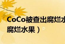 CoCo被查出腐烂水果（原料库发现严重霉变腐烂水果）