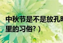 中秋节是不是放孔明灯（中秋节放孔明灯是哪里的习俗?）