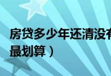 房贷多少年还清没有违约金（房贷多少年还清最划算）