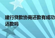 建行贷款协商还款有成功的吗?好不好通过 建行会同意协商还款吗