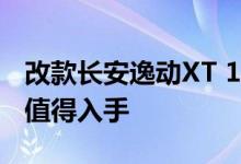 改款长安逸动XT 1.6L动力及性能怎么样是否值得入手 