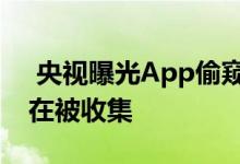  央视曝光App偷窥用户隐私个人信息时刻都在被收集 