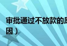 审批通过不放款的原因（审批通过不放款的原因）
