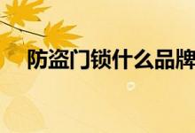 防盗门锁什么品牌好（价格一般多少钱）