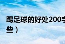 踢足球的好处200字文章（踢足球的好处有哪些）