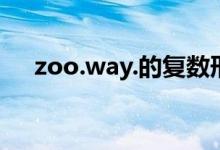 zoo.way.的复数形式（帮帮偶!谢谢！）
