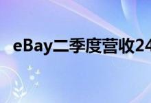 eBay二季度营收24.22亿美元同比下降9%