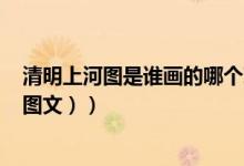 清明上河图是谁画的哪个朝代的人（清明上河图是谁画的（图文））