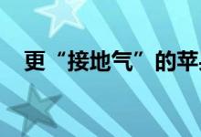  更“接地气”的苹果拥抱每一个爱它的人 