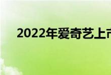 2022年爱奇艺上市公司龙头股票有哪些