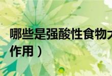 哪些是强酸性食物大全（强酸性的食物有什么作用）