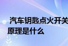  汽车钥匙点火开关示意图 汽车钥匙点火开关原理是什么 