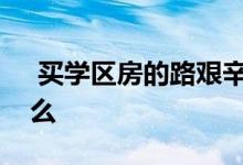  买学区房的路艰辛又坑洼买学区房要注意什么 