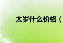 太岁什么价格（太岁肉灵芝的价格）