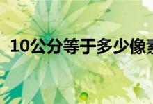 10公分等于多少像素（10公分等于多少米）