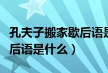 孔夫子搬家歇后语是什么意思（孔夫子搬家歇后语是什么）