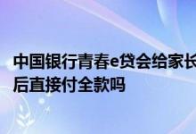 中国银行青春e贷会给家长打电话吗 中国银行青春E贷是到期后直接付全款吗