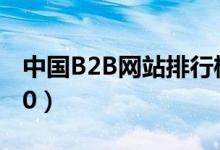 中国B2B网站排行榜（2019B2B网站TOP100）