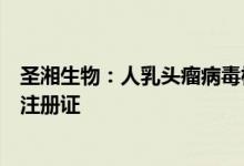 圣湘生物：人乳头瘤病毒核酸分型检测试剂盒取得医疗器械注册证