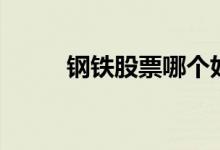 钢铁股票哪个好 钢铁股票有哪些 