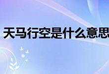 天马行空是什么意思（天马行空是什么意思）