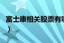富士康相关股票有哪些（富士康股票股价查询）