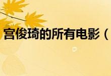 宫俊琦的所有电影（宫俊琦的电影有哪些呢）