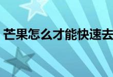 芒果怎么才能快速去皮（芒果怎么才能催熟）