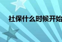社保什么时候开始交 交社保有什么好处 