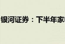 银河证券：下半年家电需求改善关注两条主线