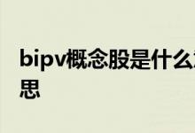 bipv概念股是什么意思 bipv概念股是什么意思 