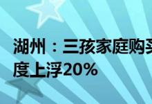 湖州：三孩家庭购买首套房首次公积金贷款额度上浮20%