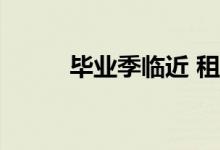  毕业季临近 租房市场也开始升温 