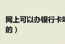 网上可以办银行卡吗（看看最新规定是怎么样的）