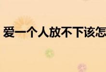 爱一个人放不下该怎么办（爱一个人陈辉阳）