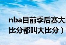 nba目前季后赛大比分（为什么NBA季后赛比分都叫大比分）