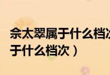 佘太翠属于什么档次有收藏价值吗（佘太翠属于什么档次）
