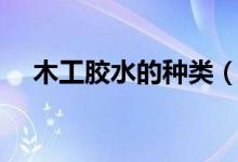 木工胶水的种类（木工胶水有什么种类）