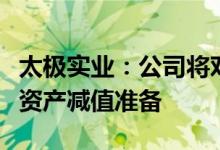 太极实业：公司将对所涉电站评估后计提固定资产减值准备