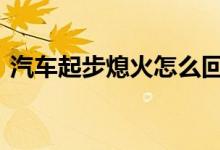  汽车起步熄火怎么回事 汽车起步熄火的原因 