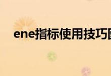 ene指标使用技巧图解 ene指标使用技巧